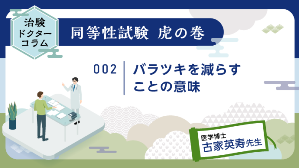 治験ドクターコラム 同等性試験 虎の巻｜002｜バラツキを減らすことの意味